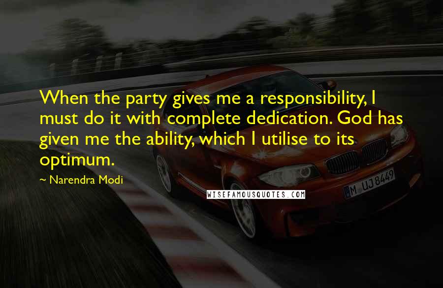 Narendra Modi Quotes: When the party gives me a responsibility, I must do it with complete dedication. God has given me the ability, which I utilise to its optimum.