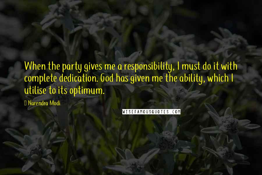 Narendra Modi Quotes: When the party gives me a responsibility, I must do it with complete dedication. God has given me the ability, which I utilise to its optimum.