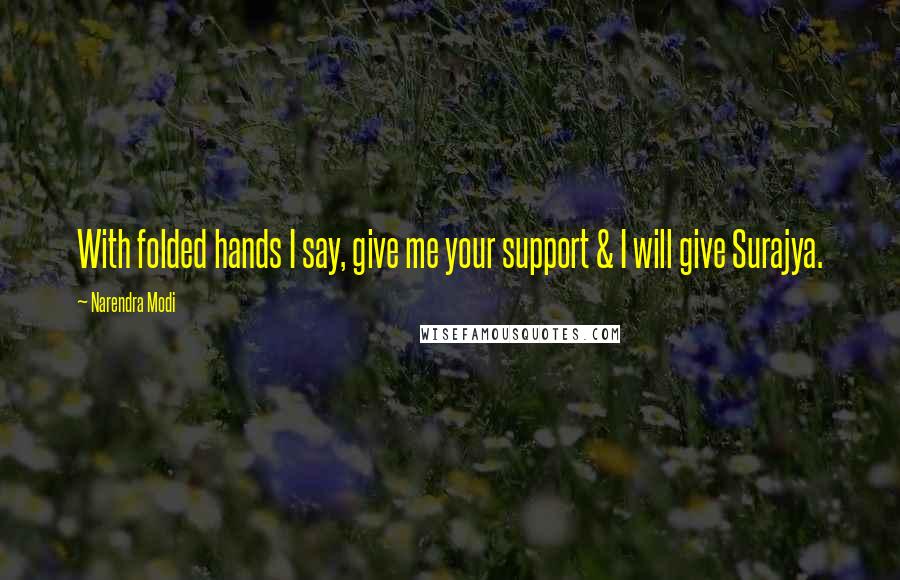 Narendra Modi Quotes: With folded hands I say, give me your support & I will give Surajya.