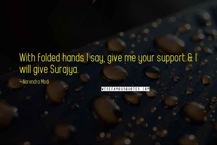 Narendra Modi Quotes: With folded hands I say, give me your support & I will give Surajya.