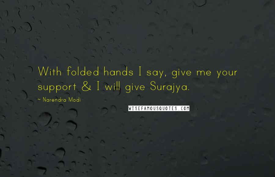 Narendra Modi Quotes: With folded hands I say, give me your support & I will give Surajya.