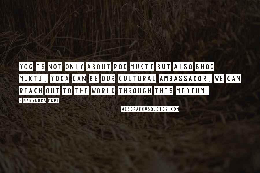 Narendra Modi Quotes: Yog is not only about Rog Mukti but also Bhog Mukti. Yoga can be our cultural ambassador. We can reach out to the world through this medium.