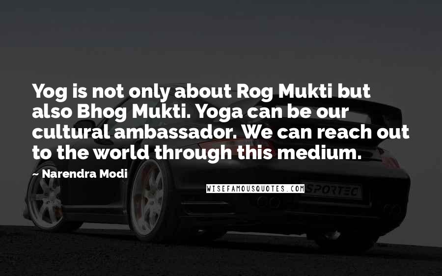 Narendra Modi Quotes: Yog is not only about Rog Mukti but also Bhog Mukti. Yoga can be our cultural ambassador. We can reach out to the world through this medium.