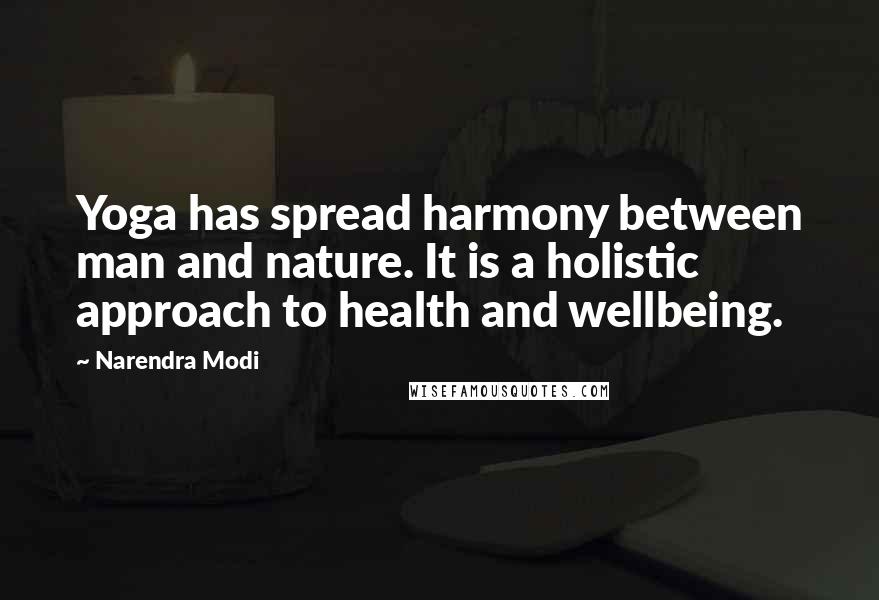 Narendra Modi Quotes: Yoga has spread harmony between man and nature. It is a holistic approach to health and wellbeing.