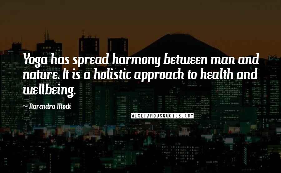 Narendra Modi Quotes: Yoga has spread harmony between man and nature. It is a holistic approach to health and wellbeing.