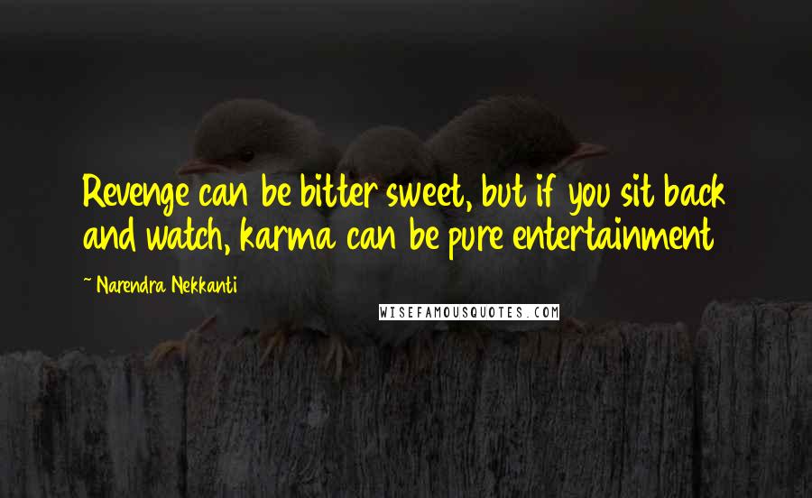 Narendra Nekkanti Quotes: Revenge can be bitter sweet, but if you sit back and watch, karma can be pure entertainment