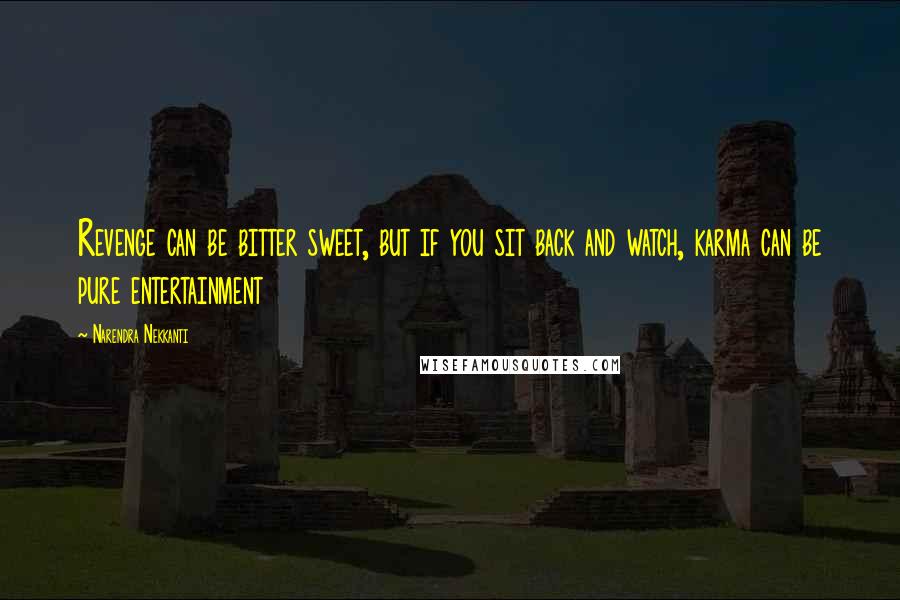 Narendra Nekkanti Quotes: Revenge can be bitter sweet, but if you sit back and watch, karma can be pure entertainment