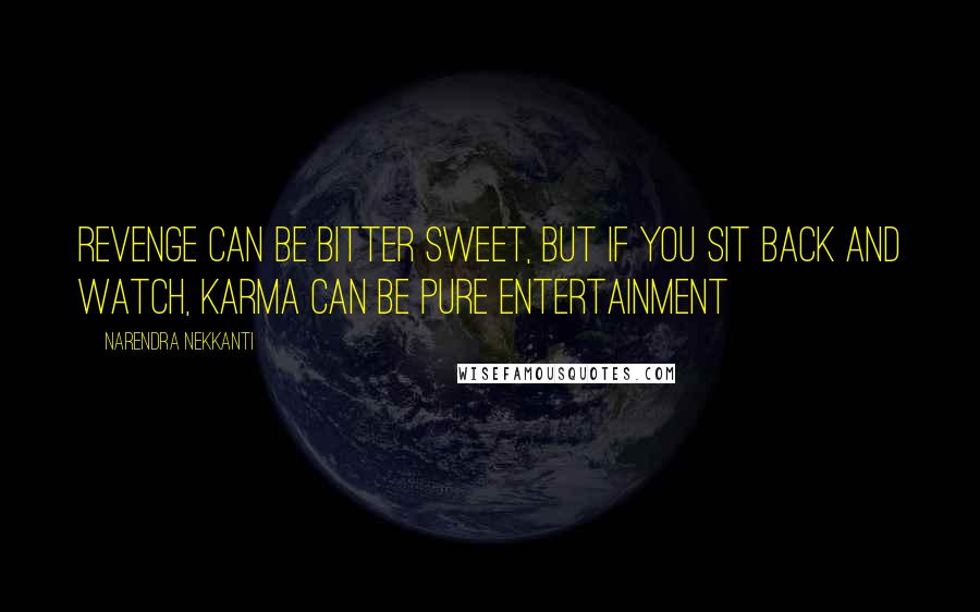 Narendra Nekkanti Quotes: Revenge can be bitter sweet, but if you sit back and watch, karma can be pure entertainment