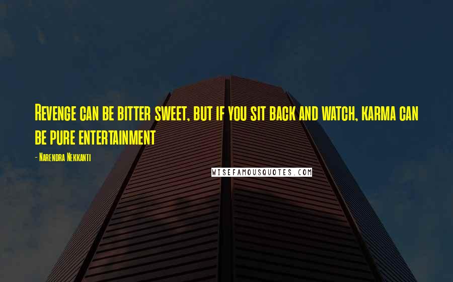 Narendra Nekkanti Quotes: Revenge can be bitter sweet, but if you sit back and watch, karma can be pure entertainment