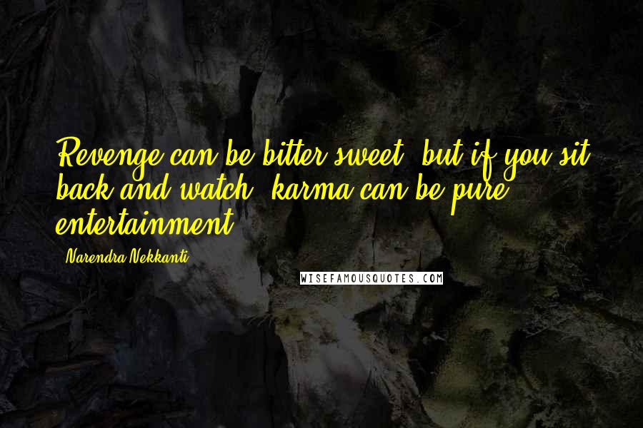 Narendra Nekkanti Quotes: Revenge can be bitter sweet, but if you sit back and watch, karma can be pure entertainment