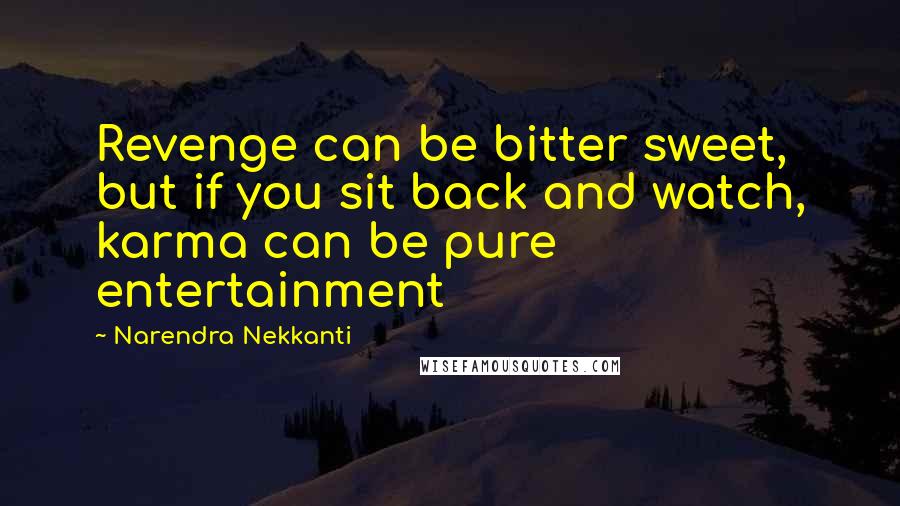 Narendra Nekkanti Quotes: Revenge can be bitter sweet, but if you sit back and watch, karma can be pure entertainment