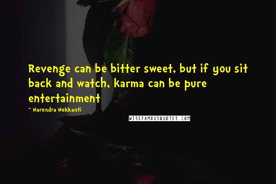 Narendra Nekkanti Quotes: Revenge can be bitter sweet, but if you sit back and watch, karma can be pure entertainment