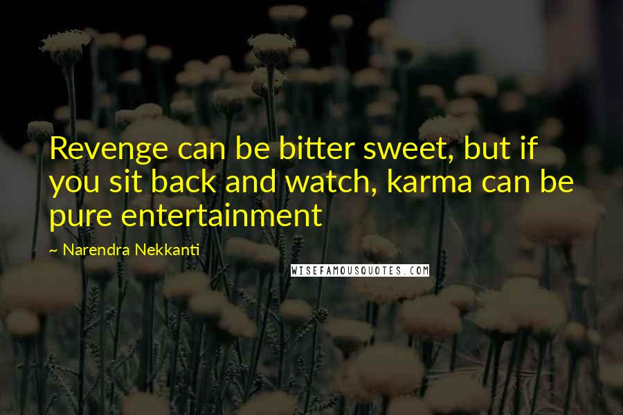 Narendra Nekkanti Quotes: Revenge can be bitter sweet, but if you sit back and watch, karma can be pure entertainment