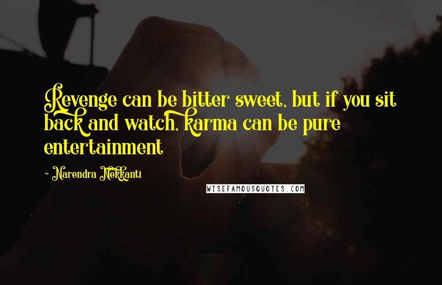 Narendra Nekkanti Quotes: Revenge can be bitter sweet, but if you sit back and watch, karma can be pure entertainment