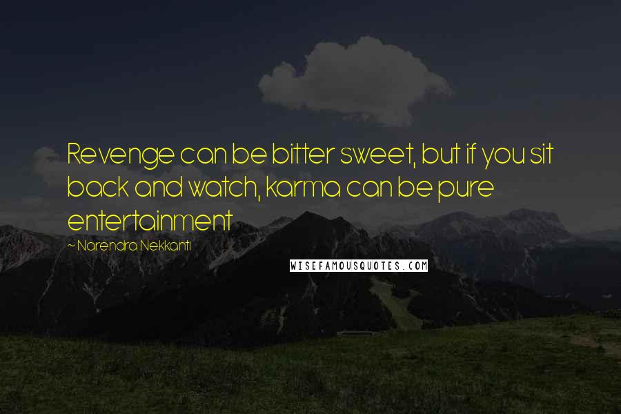 Narendra Nekkanti Quotes: Revenge can be bitter sweet, but if you sit back and watch, karma can be pure entertainment