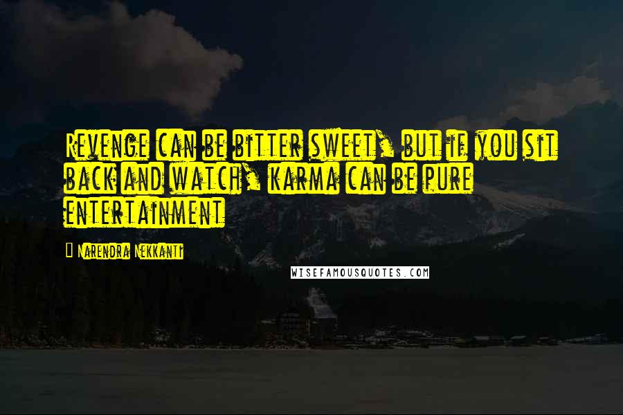 Narendra Nekkanti Quotes: Revenge can be bitter sweet, but if you sit back and watch, karma can be pure entertainment
