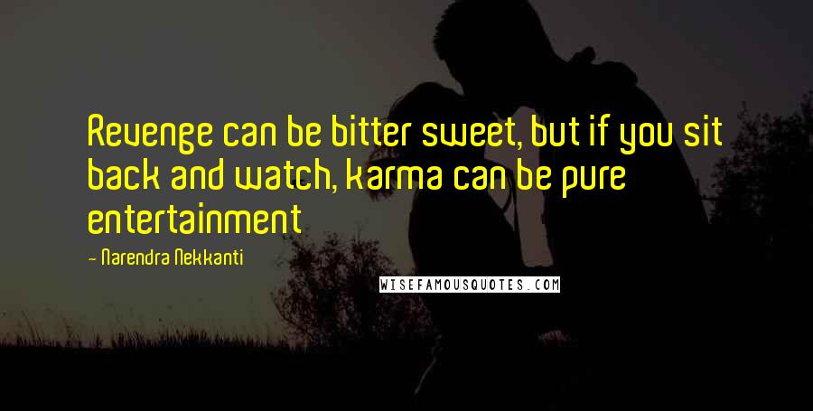 Narendra Nekkanti Quotes: Revenge can be bitter sweet, but if you sit back and watch, karma can be pure entertainment