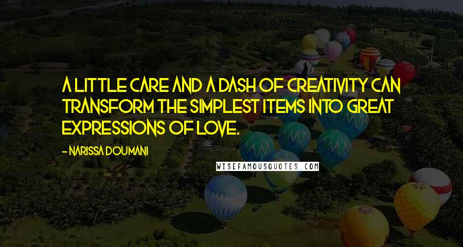 Narissa Doumani Quotes: A little care and a dash of creativity can transform the simplest items into great expressions of love.