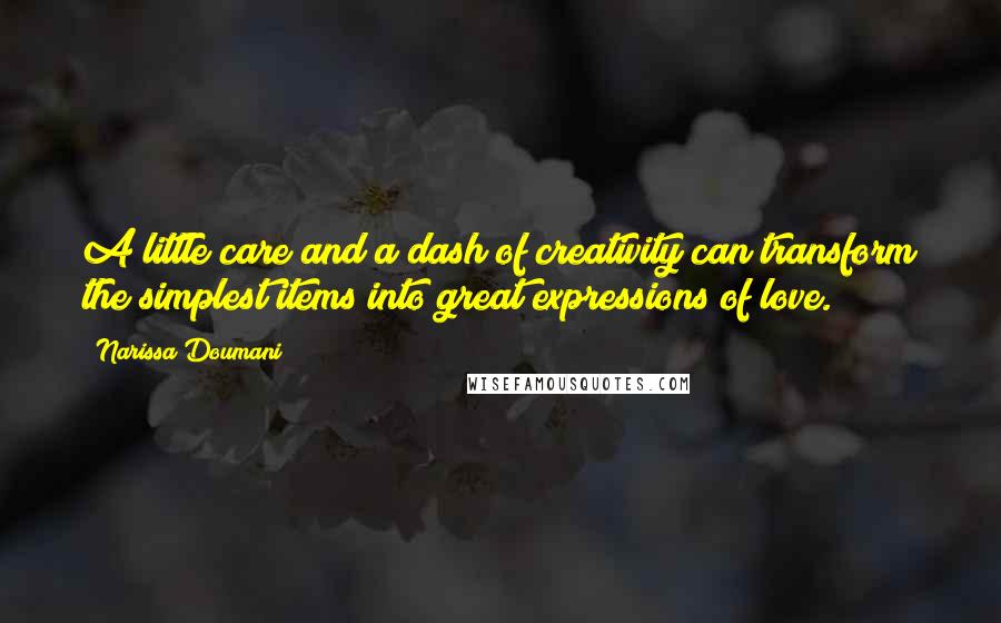 Narissa Doumani Quotes: A little care and a dash of creativity can transform the simplest items into great expressions of love.