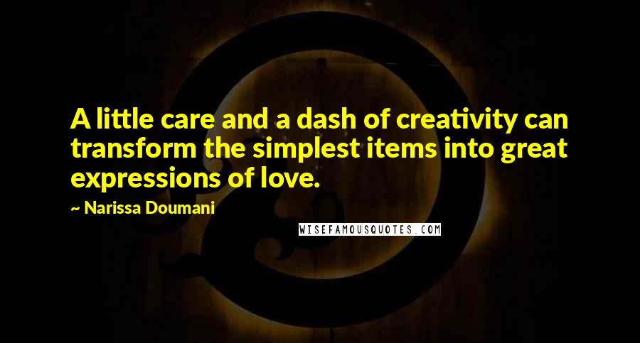 Narissa Doumani Quotes: A little care and a dash of creativity can transform the simplest items into great expressions of love.