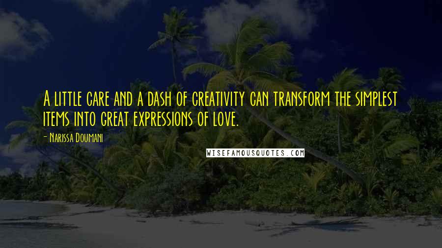 Narissa Doumani Quotes: A little care and a dash of creativity can transform the simplest items into great expressions of love.