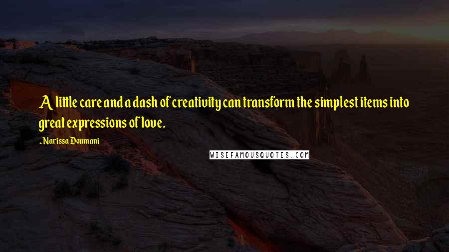 Narissa Doumani Quotes: A little care and a dash of creativity can transform the simplest items into great expressions of love.