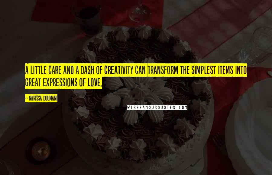 Narissa Doumani Quotes: A little care and a dash of creativity can transform the simplest items into great expressions of love.