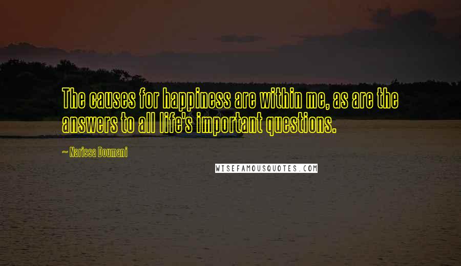 Narissa Doumani Quotes: The causes for happiness are within me, as are the answers to all life's important questions.