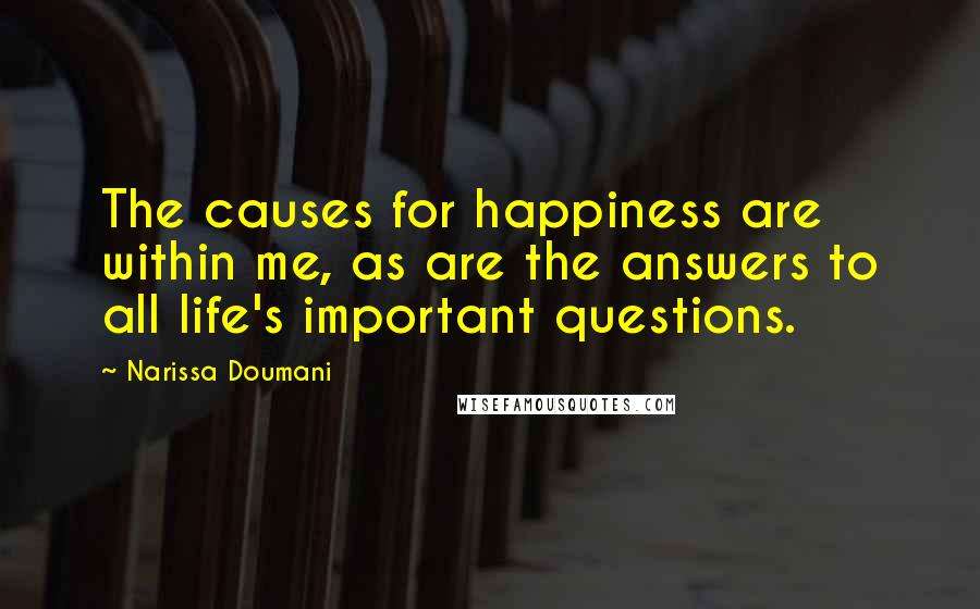 Narissa Doumani Quotes: The causes for happiness are within me, as are the answers to all life's important questions.