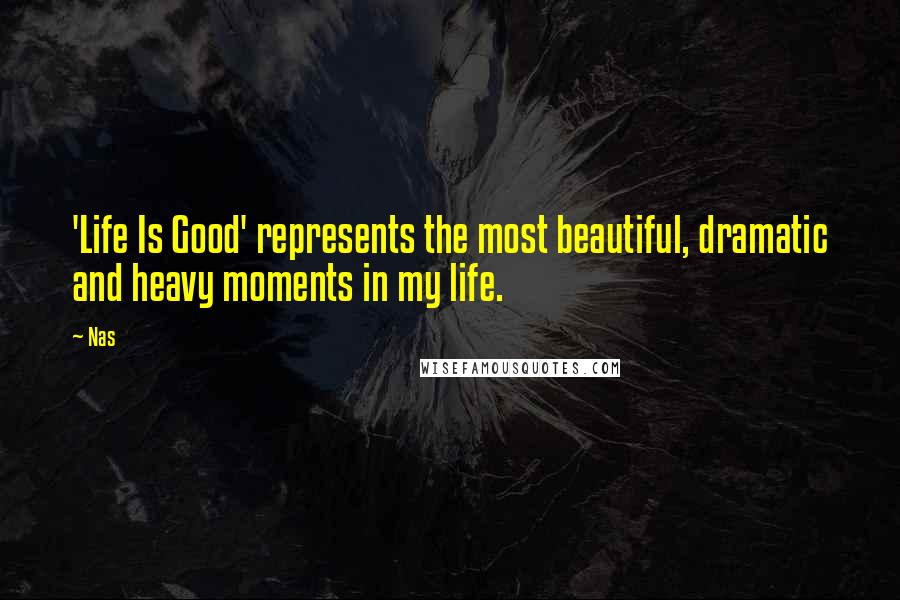 Nas Quotes: 'Life Is Good' represents the most beautiful, dramatic and heavy moments in my life.