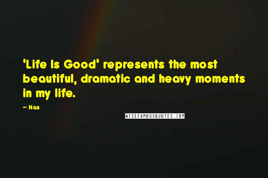 Nas Quotes: 'Life Is Good' represents the most beautiful, dramatic and heavy moments in my life.