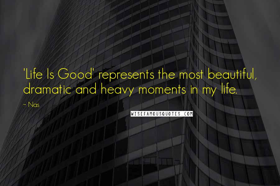 Nas Quotes: 'Life Is Good' represents the most beautiful, dramatic and heavy moments in my life.