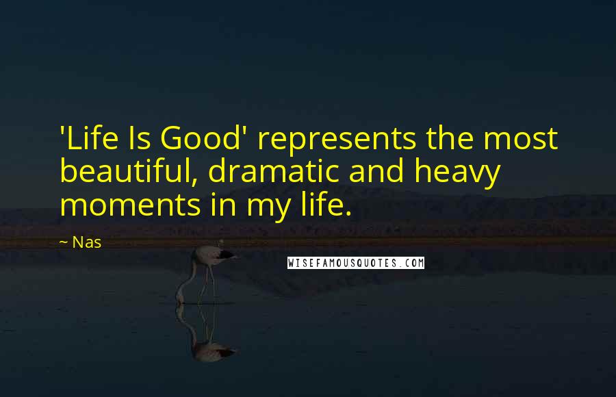 Nas Quotes: 'Life Is Good' represents the most beautiful, dramatic and heavy moments in my life.