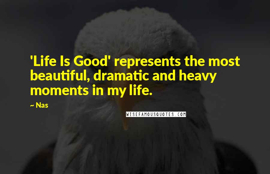 Nas Quotes: 'Life Is Good' represents the most beautiful, dramatic and heavy moments in my life.