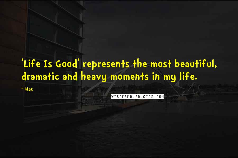 Nas Quotes: 'Life Is Good' represents the most beautiful, dramatic and heavy moments in my life.
