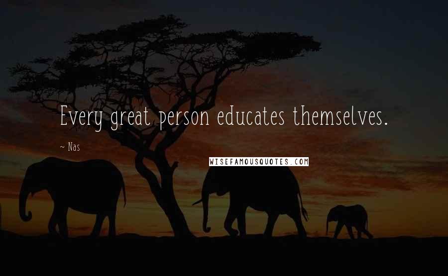 Nas Quotes: Every great person educates themselves.