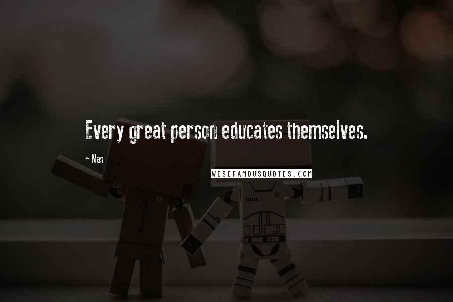 Nas Quotes: Every great person educates themselves.