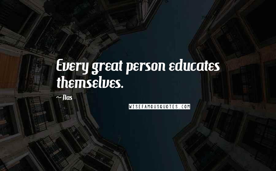 Nas Quotes: Every great person educates themselves.