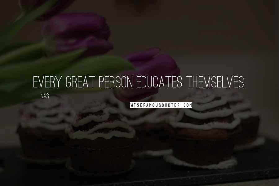Nas Quotes: Every great person educates themselves.