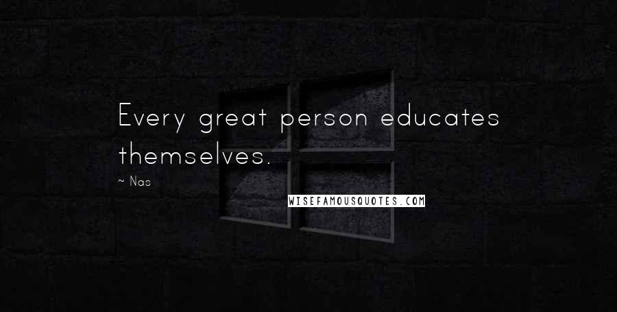 Nas Quotes: Every great person educates themselves.