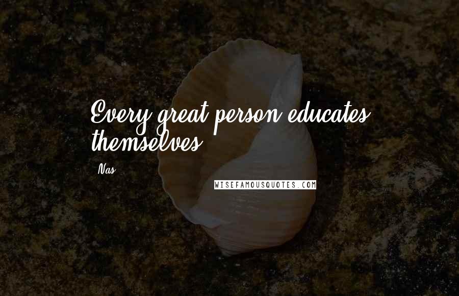 Nas Quotes: Every great person educates themselves.