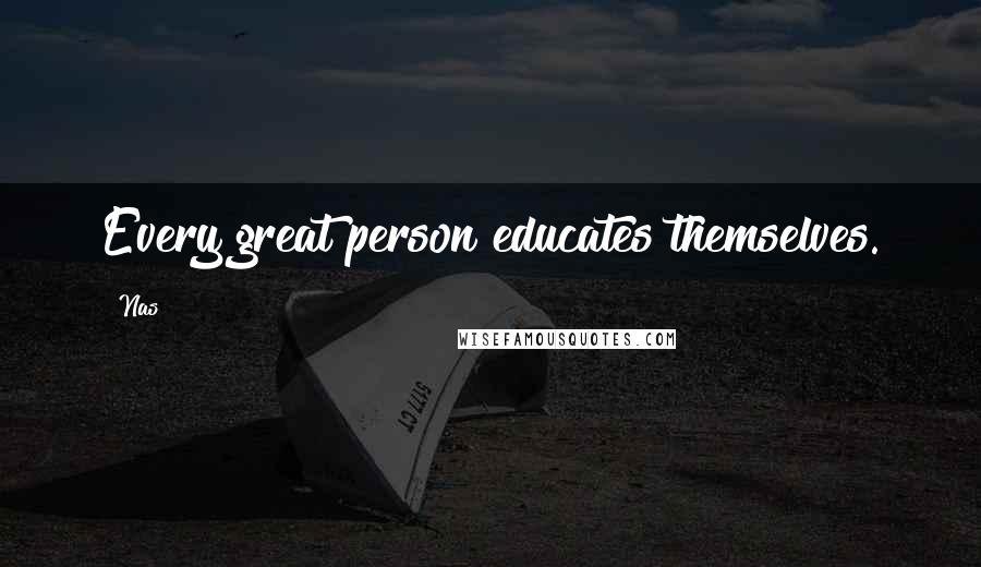 Nas Quotes: Every great person educates themselves.