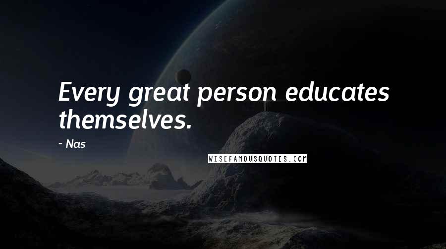 Nas Quotes: Every great person educates themselves.