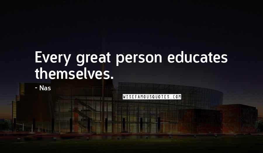 Nas Quotes: Every great person educates themselves.