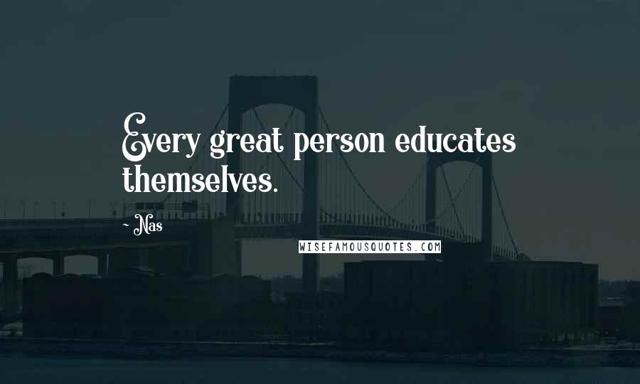 Nas Quotes: Every great person educates themselves.