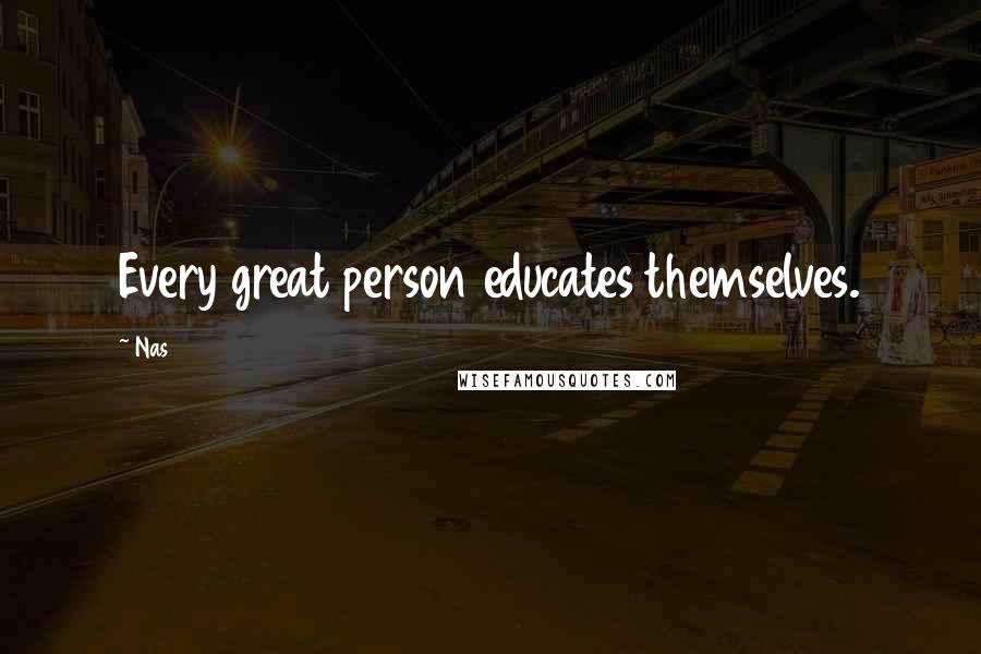 Nas Quotes: Every great person educates themselves.