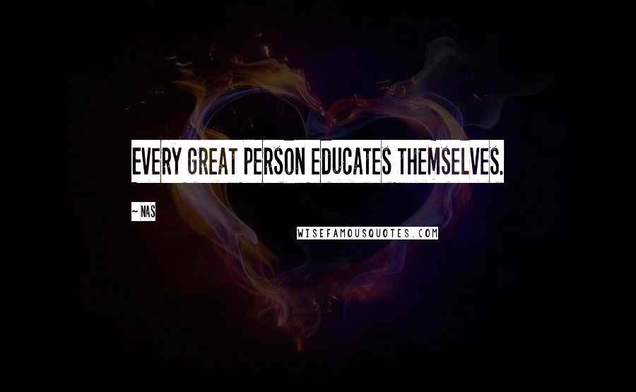 Nas Quotes: Every great person educates themselves.