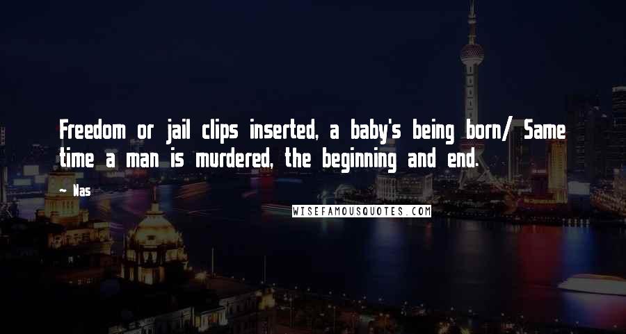 Nas Quotes: Freedom or jail clips inserted, a baby's being born/ Same time a man is murdered, the beginning and end.