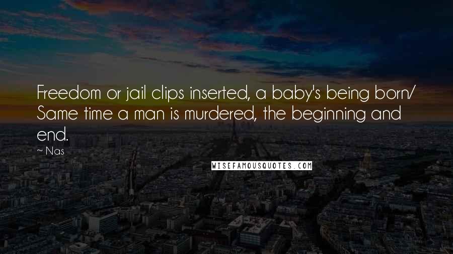Nas Quotes: Freedom or jail clips inserted, a baby's being born/ Same time a man is murdered, the beginning and end.
