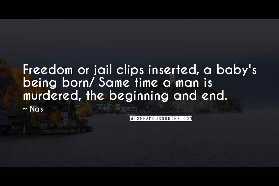 Nas Quotes: Freedom or jail clips inserted, a baby's being born/ Same time a man is murdered, the beginning and end.